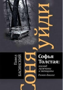 Басинский Павел Валерьевич. Соня, уйди! Софья Толстая: взгляд мужчины и женщины