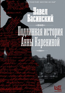 Басинский Павел Валерьевич. Подлинная история Анны Карениной
